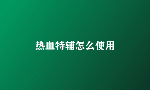 热血特辅怎么使用