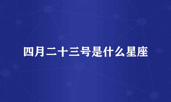 四月二十三号是什么星座