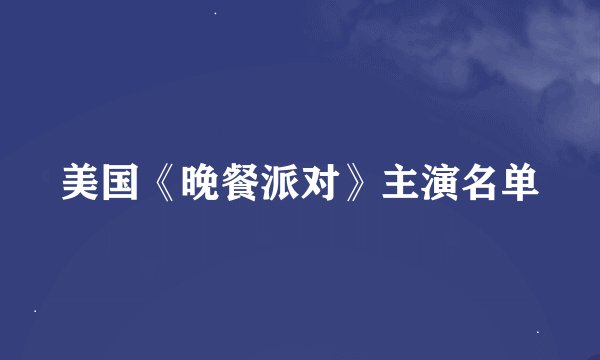 美国《晚餐派对》主演名单