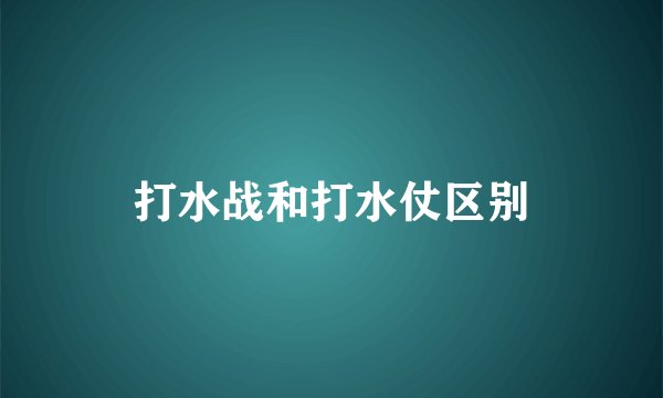 打水战和打水仗区别
