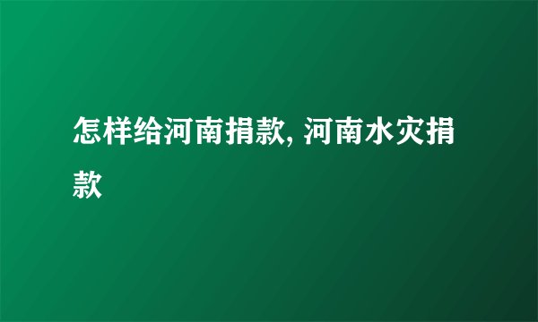 怎样给河南捐款, 河南水灾捐款
