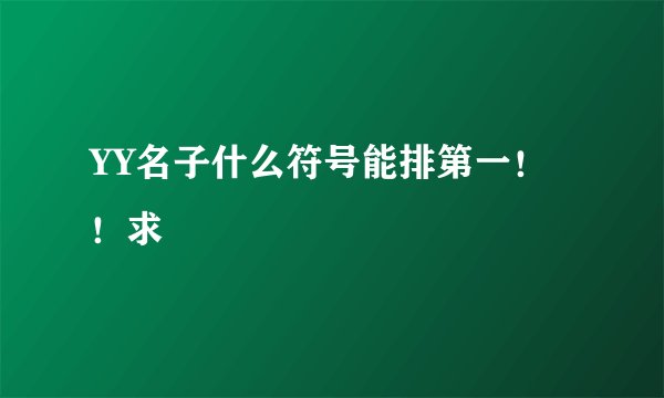 YY名子什么符号能排第一！！求