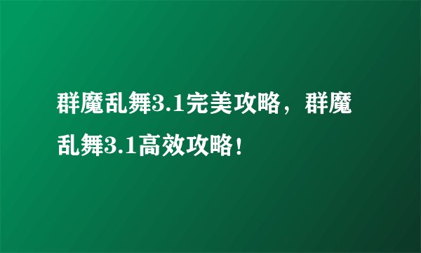 群魔乱舞3.1完美攻略，群魔乱舞3.1高效攻略！