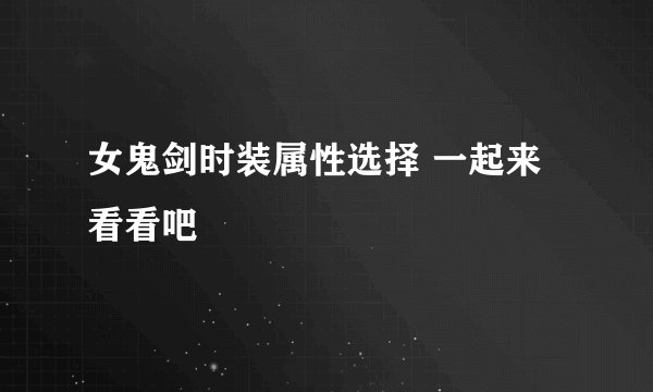 女鬼剑时装属性选择 一起来看看吧