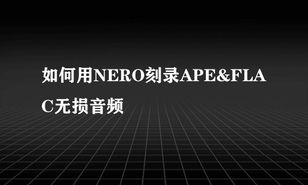 如何用NERO刻录APE&FLAC无损音频