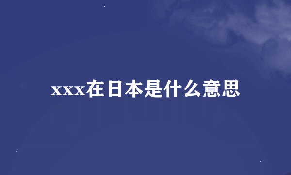 xxx在日本是什么意思