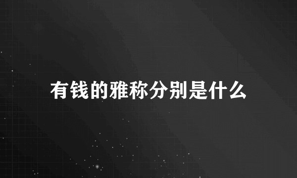有钱的雅称分别是什么