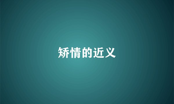 矫情的近义