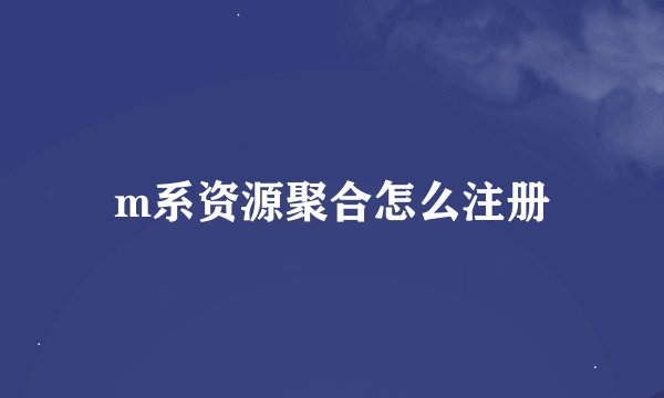m系资源聚合怎么注册