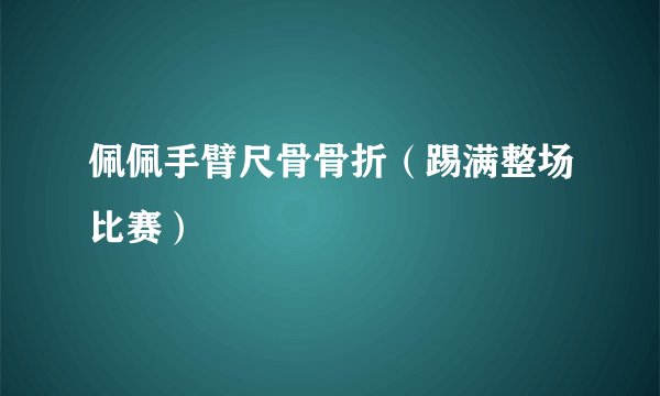 佩佩手臂尺骨骨折（踢满整场比赛）