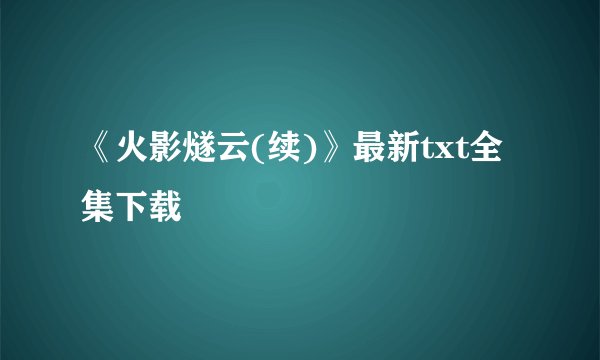 《火影燧云(续)》最新txt全集下载