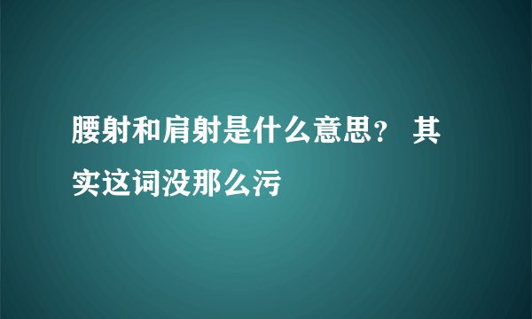 腰射和肩射是什么意思？ 其实这词没那么污