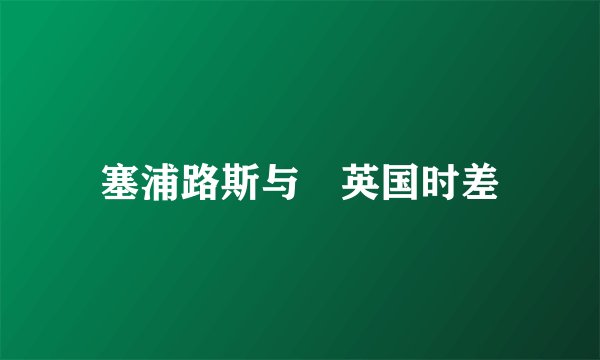 塞浦路斯与 英国时差