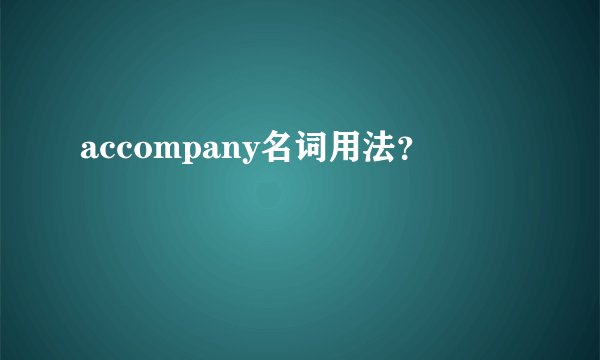 accompany名词用法？