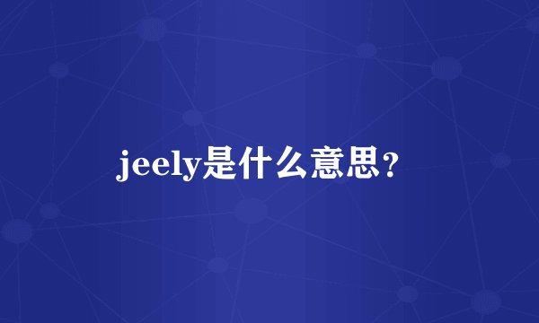 jeely是什么意思？