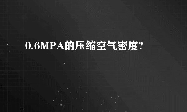 0.6MPA的压缩空气密度?