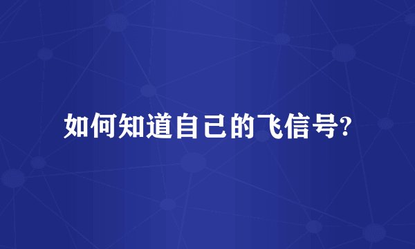 如何知道自己的飞信号?