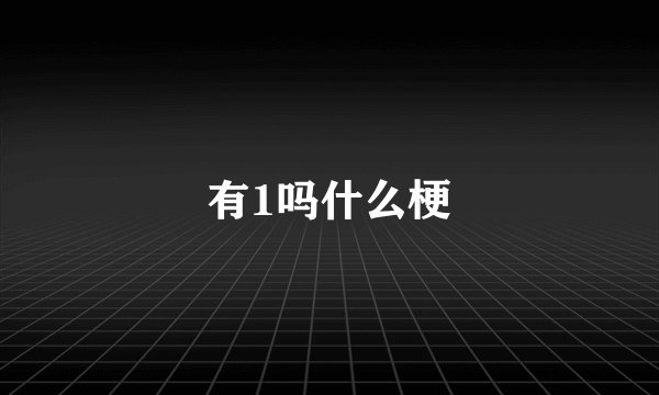 有1吗什么梗