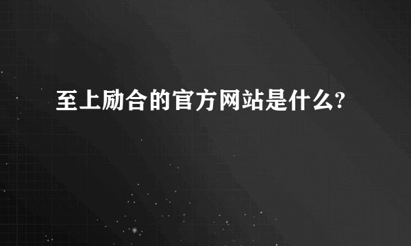 至上励合的官方网站是什么?