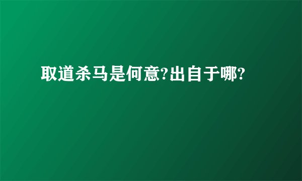 取道杀马是何意?出自于哪?