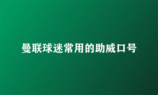 曼联球迷常用的助威口号