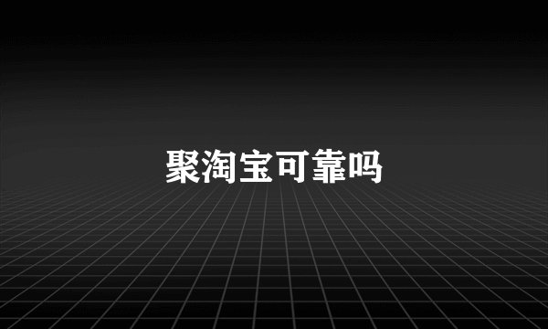 聚淘宝可靠吗