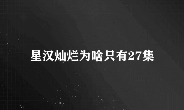 星汉灿烂为啥只有27集