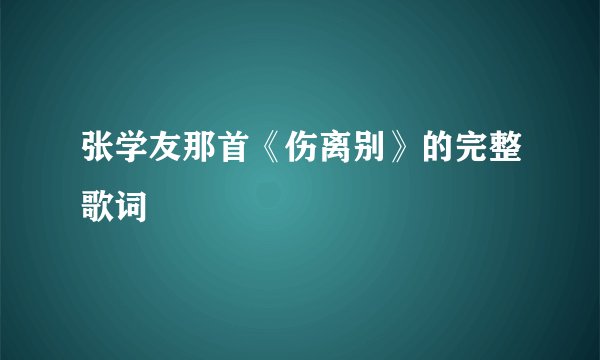 张学友那首《伤离别》的完整歌词