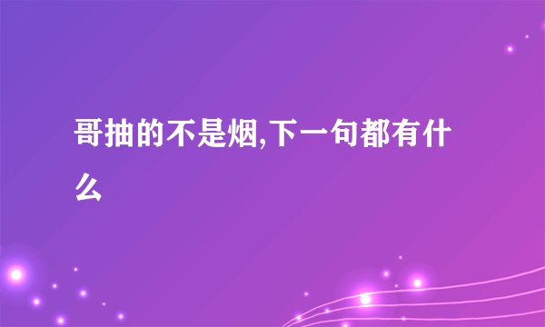 哥抽的不是烟,下一句都有什么