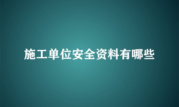 施工单位安全资料有哪些