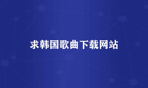 求韩国歌曲下载网站