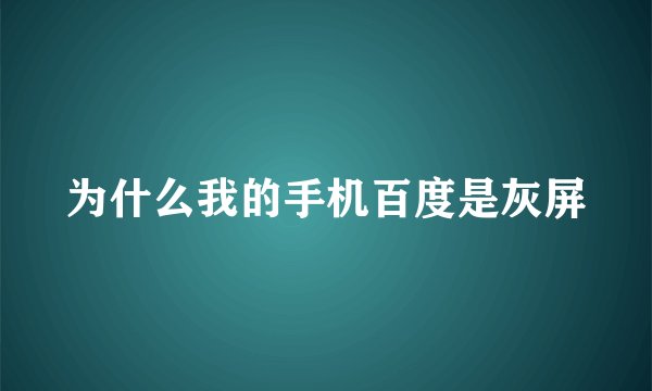 为什么我的手机百度是灰屏