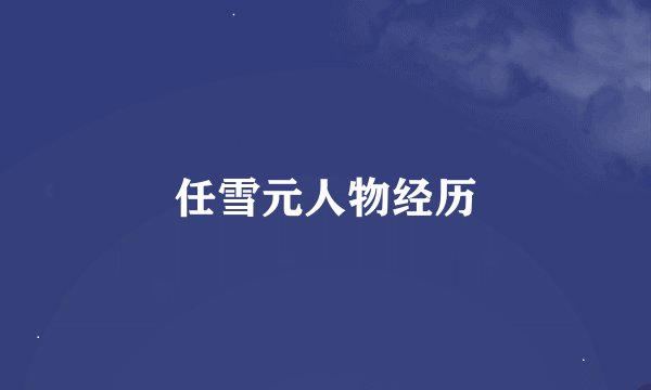任雪元人物经历