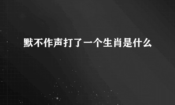 默不作声打了一个生肖是什么