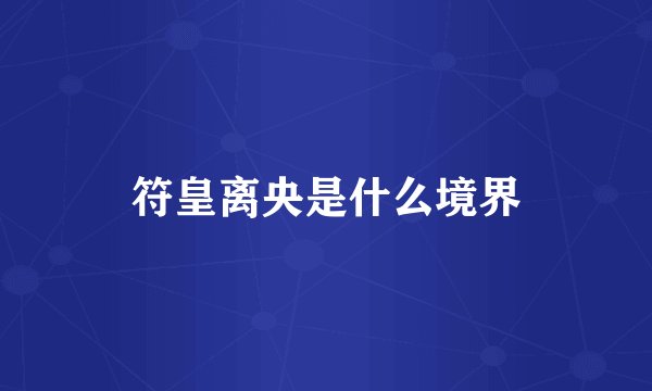 符皇离央是什么境界
