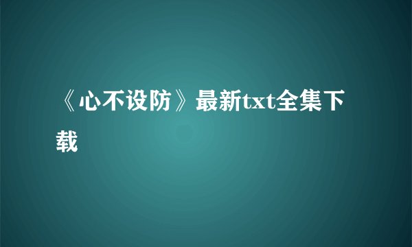 《心不设防》最新txt全集下载