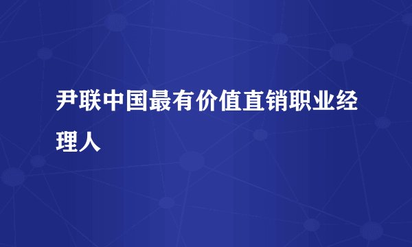 尹联中国最有价值直销职业经理人