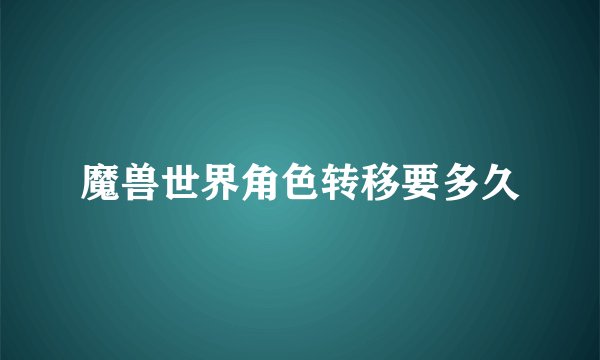 魔兽世界角色转移要多久