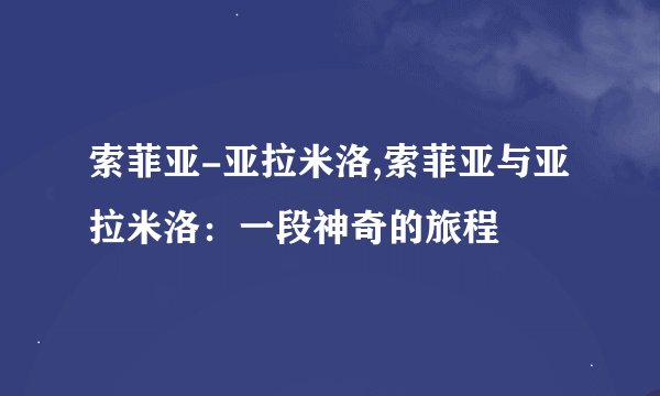 索菲亚-亚拉米洛,索菲亚与亚拉米洛：一段神奇的旅程