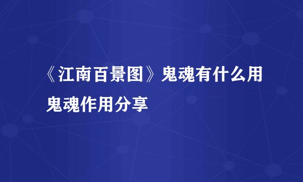 《江南百景图》鬼魂有什么用 鬼魂作用分享