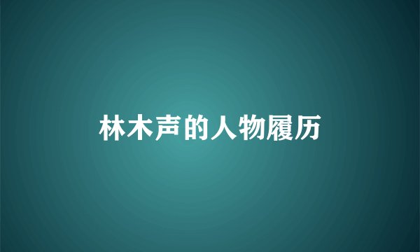 林木声的人物履历