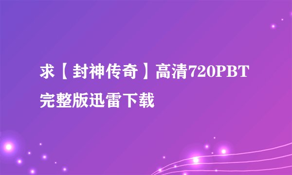 求【封神传奇】高清720PBT完整版迅雷下载