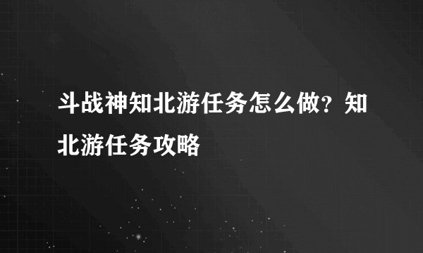 斗战神知北游任务怎么做？知北游任务攻略