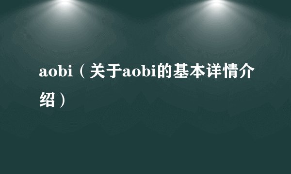 aobi（关于aobi的基本详情介绍）
