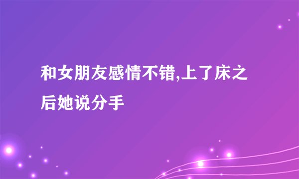 和女朋友感情不错,上了床之后她说分手