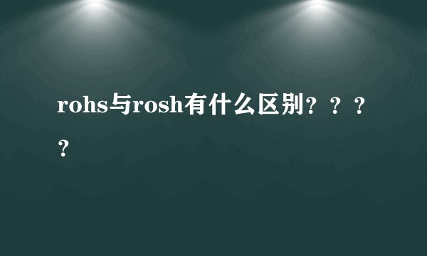rohs与rosh有什么区别？？？？