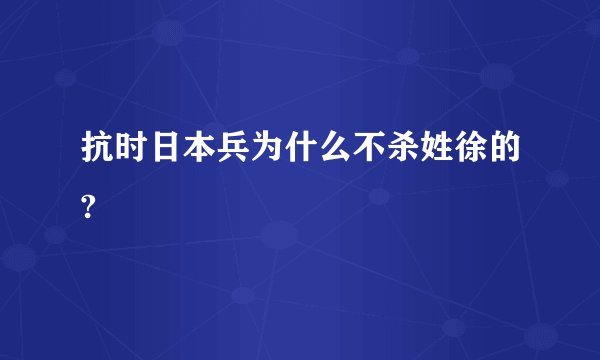 抗时日本兵为什么不杀姓徐的?