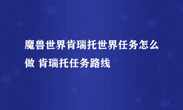 魔兽世界肯瑞托世界任务怎么做 肯瑞托任务路线