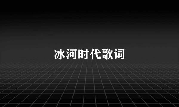 冰河时代歌词