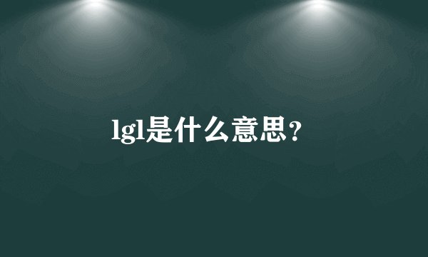 lgl是什么意思？